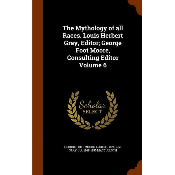 The Mythology of all Races. Louis Herbert Gray, Editor; George Foot Moore, Consulting Editor Volume 6 (Hardcover)
