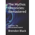 thumbnail image 1 of The Mythos Chronicles : Remastered: Book One- The Reincarnated Emperor (Paperback), 1 of 1