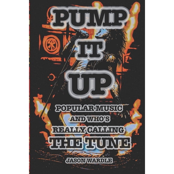 The Myths and the Machine Pump it Up: Popular Music and Who's Really Calling the Tune (1900-2025), Book 20, (Paperback)