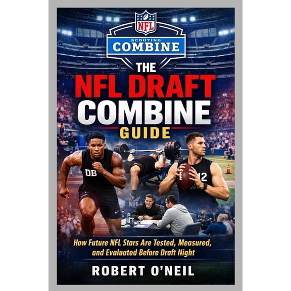 The NFL Draft Combine Guide: How Future NFL Stars Are Tested, Measured, and Evaluated Before Draft Night, (Paperback)