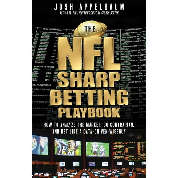 The NFL Sharp Betting Playbook: How to Analyze the Market, Go Contrarian, and Bet Like a Data-Driven Wiseguy, (Paperback)
