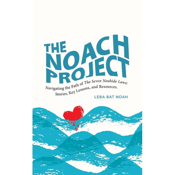 The NOACH Project: Navigating the Path of the Seven Noahide Laws: Stories, Key Lessons, and Resources, (Hardcover)