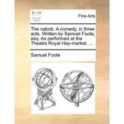 The Nabob. a Comedy, in Three Acts. Written by Samuel Foote, Esq. as Performed at the Theatre Royal Hay-Market... Paperback
