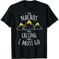 thumbnail image 1 of The Nachos are Calling and I Must Go T Shirt Funny Food Tee T-Shirt, 1 of 6