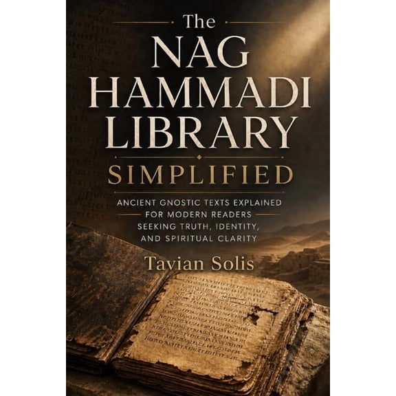 The Nag Hammadi Library Simplified: Ancient Gnostic Texts Explained for Modern Readers Seeking Truth, Identity, and Spir, (Paperback)