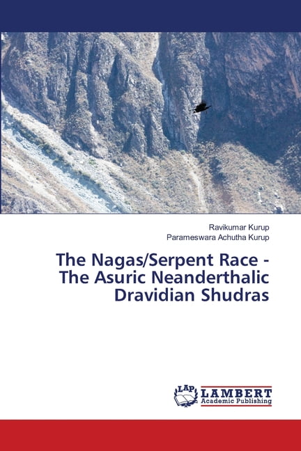 The Nagas/Serpent Race - The Asuric Neanderthalic Dravidian Shudras, (Paperback)
