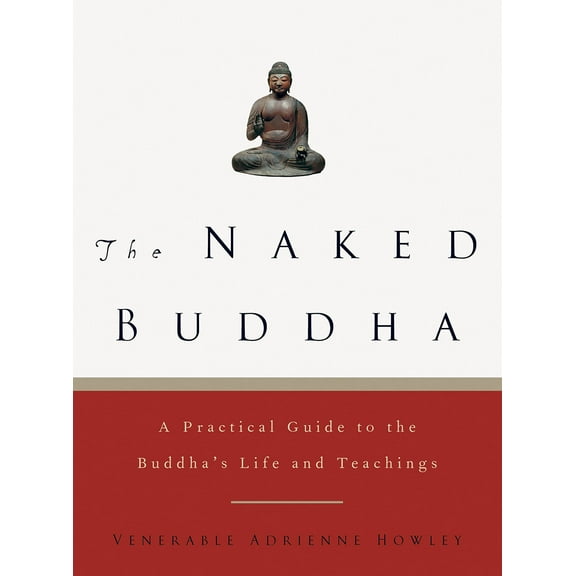 The Naked Buddha : A Practical Guide to the Buddha's Life and Teachings (Paperback)