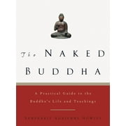 The Naked Buddha A Practical Guide to the Buddhas Life and Teachings Paperback