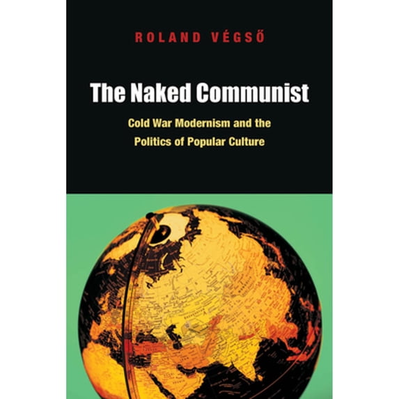 Pre-Owned The Naked Communist: Cold War Modernism and the Politics of Popular Culture (Paperback) by Roland Végs