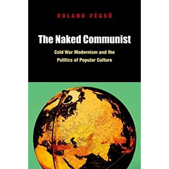 Pre-Owned The Naked Communist: Cold War Modernism and the Politics of Popular Culture (Paperback) by Roland Végs