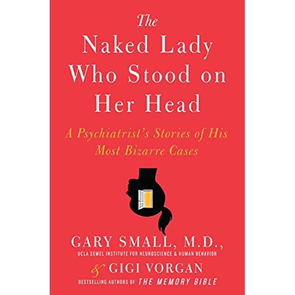 Pre-Owned The Naked Lady Who Stood on Her Head: A Psychiatrist’s Stories of His Most Bizarre Cases (Hardcover) 0061803782 9780061803789