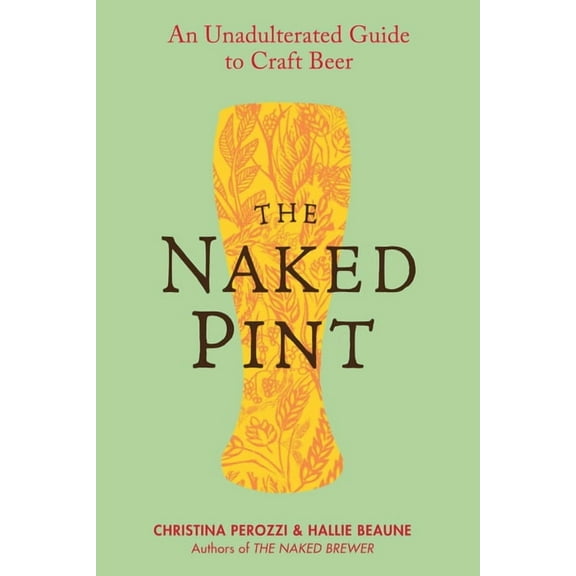 The Naked Pint: An Unadulterated Guide to Craft Beer, (Paperback)