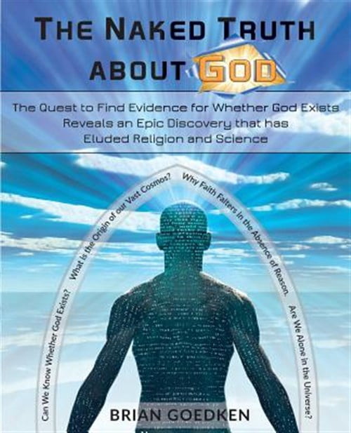 The Naked Truth about God: The Quest to Find Evidence for Whether God Exists Reveals an Epic Discovery That Has Eluded Religion and Science