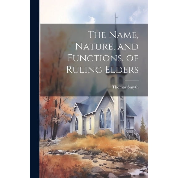 The Name, Nature, and Functions, of Ruling Elders (Paperback)