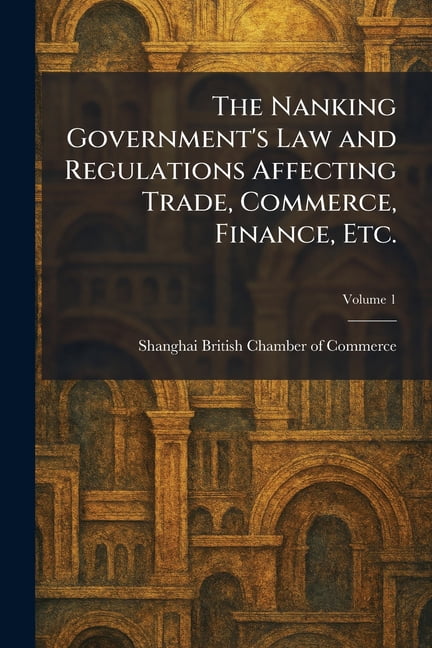 The Nanking Government's Law and Regulations Affecting Trade, Commerce, Finance, Etc., (Paperback)