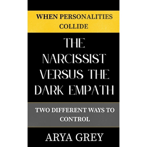 When Personalities Collide The Narcissist vs The Dark Empath: Two Different Ways to Control, Book 1, (Paperback)