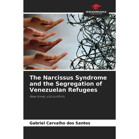 The Narcissus Syndrome and the Segregation of Venezuelan Refugees (Paperback)