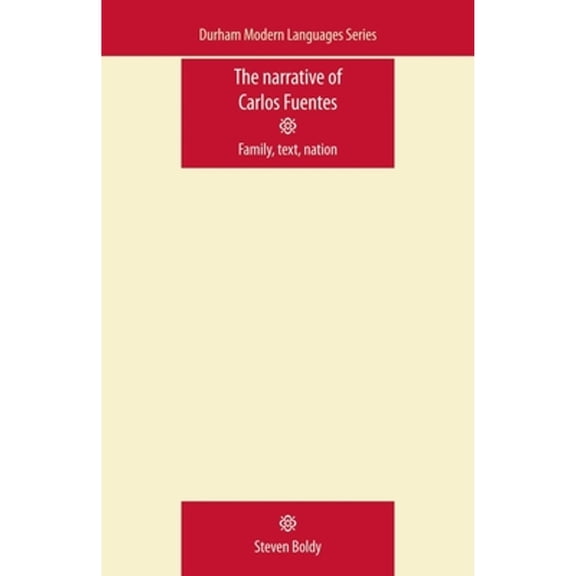 Pre-Owned The Narrative of Carlos Fuentes: Family, text, nation Durham Modern Languages Series Paperback Steven Boldy