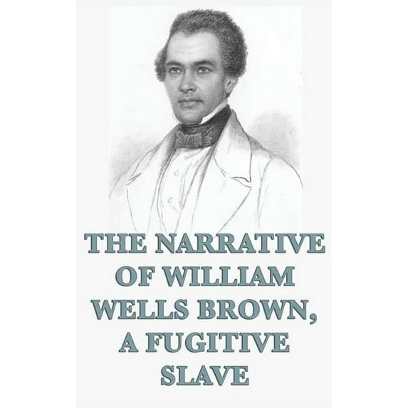 The Narrative of William Wells Brown, A Fugitive Slave, (Hardcover)