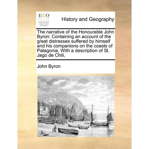 The Narrative of the Honourable John Byron: Containing an Account of the Great Distresses Suffered by Himself and His Companions on the Coasts of Pata Paperback