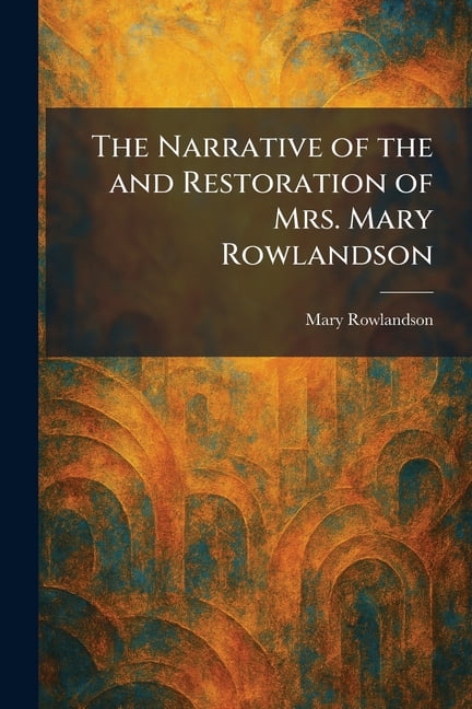 The Narrative of the and Restoration of Mrs. Mary Rowlandson, (Paperback)