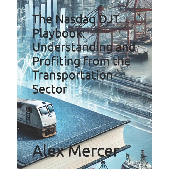 The Nasdaq DJT Playbook: Understanding and Profiting from the Transportation Sector, (Paperback)