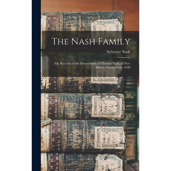 The Nash Family : Or, Records of the Descendants of Thomas Nash, of New Haven, Connecticut, 1640 (Hardcover)