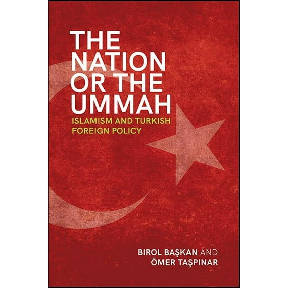 The Nation or the Ummah: Islamism and Turkish Foreign Policy, (Hardcover)