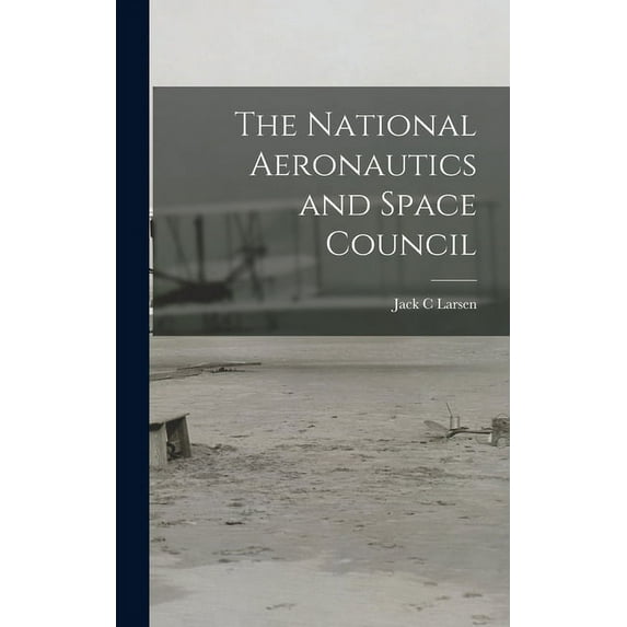 The National Aeronautics and Space Council, (Hardcover)