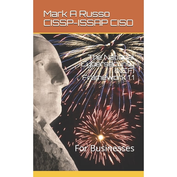 The National Cybersecurity (NCF) Framework 1.1: For Businesses (Paperback) by Mark a Russo Cissp-Issap Ciso
