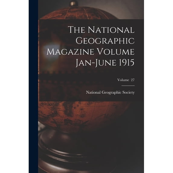 The National Geographic Magazine Volume Jan-June 1915; Volume 27, (Paperback)