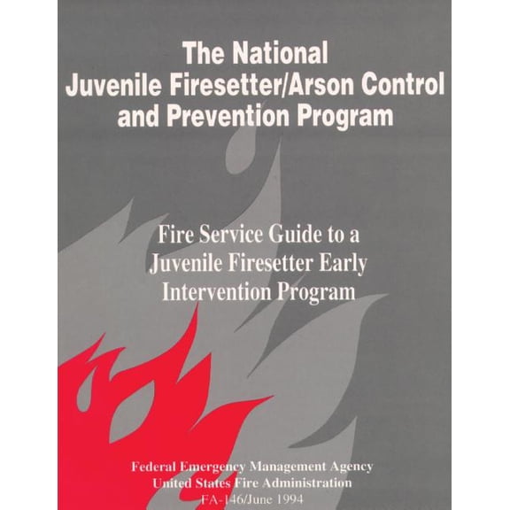 The National Juvenile Firesetter / Arson Control and Prevention Program : Fire Service Guide to a Juvenile Firesetter (Paperback)