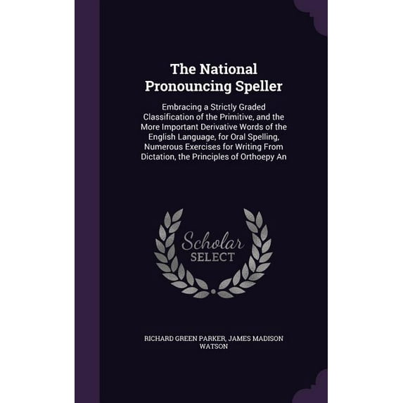 The National Pronouncing Speller: Embracing a Strictly Graded Classification of the Primitive, and the More Important De, (Hardcover)
