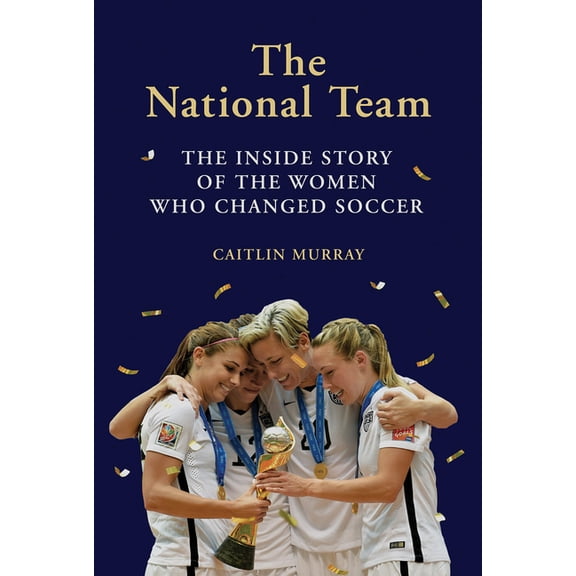 The National Team : The Inside Story of the Women Who Changed Soccer (Hardcover)
