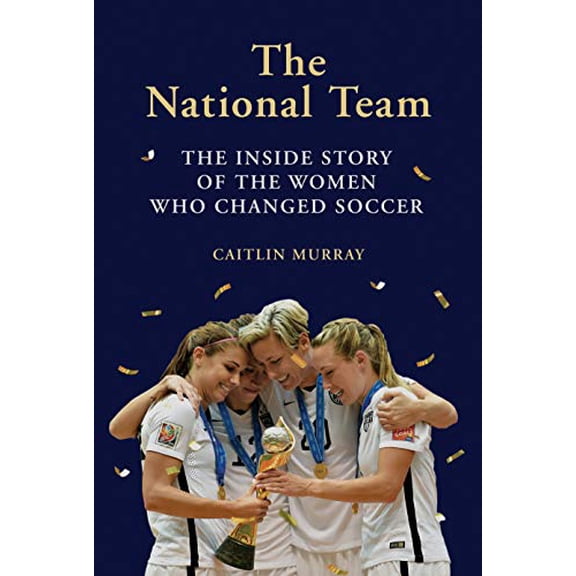 Pre-Owned The National Team: The Inside Story of the Women Who Changed Soccer (Hardcover) 1419734490 9781419734496