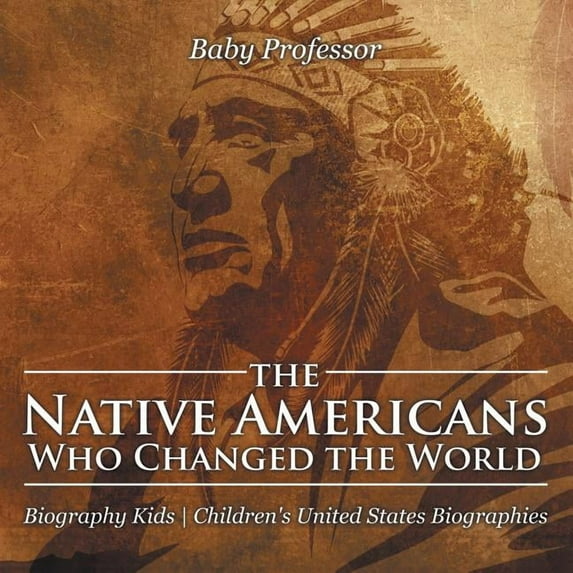 The Native Americans Who Changed the World - Biography Kids Children's United States Biographies, (Paperback)
