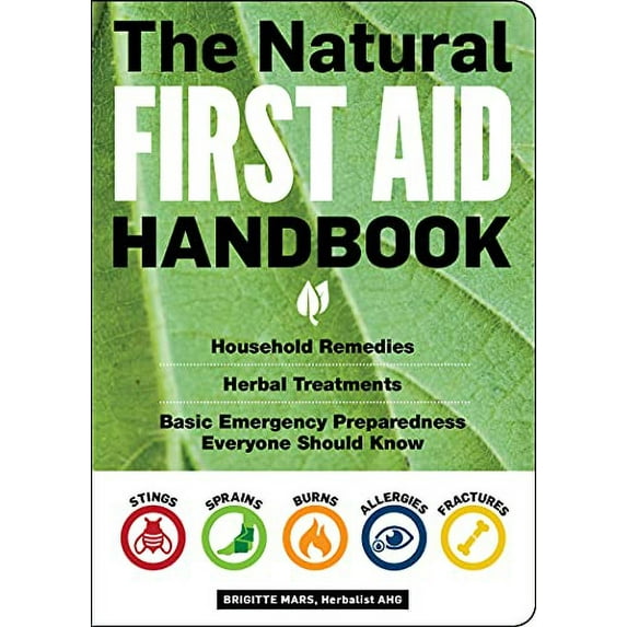 Pre-Owned The Natural First Aid Handbook: Household Remedies, Herbal Treatments, and Basic Emergency Preparedness Everyone Should Know (Paperback) 1612128572 9781612128573