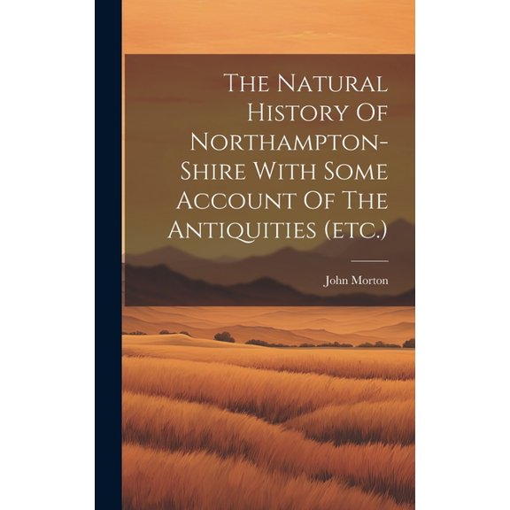 The Natural History Of Northampton-shire With Some Account Of The Antiquities (etc.) (Hardcover)