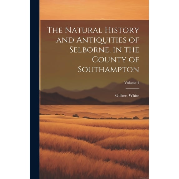 The Natural History and Antiquities of Selborne, in the County of Southampton; Volume 1 (Paperback)