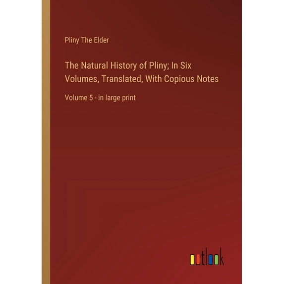 The Natural History of Pliny; In Six Volumes, Translated, With Copious Notes (Paperback)