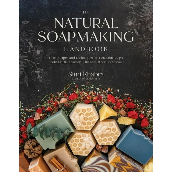 The Natural Soapmaking Handbook : Easy Recipes and Techniques for Beautiful Soaps from Herbs, Essential Oils and Other Botanicals (Paperback)
