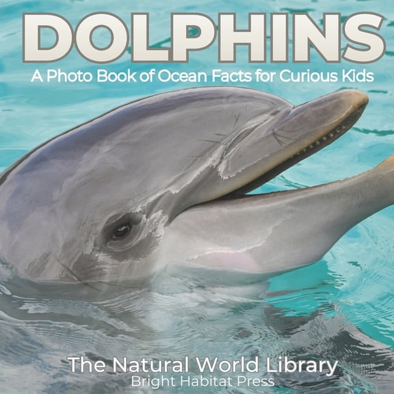 The Natural World Library Dolphins: A Photo Book of Ocean Facts for Curious Kids, Book 3, (Paperback)