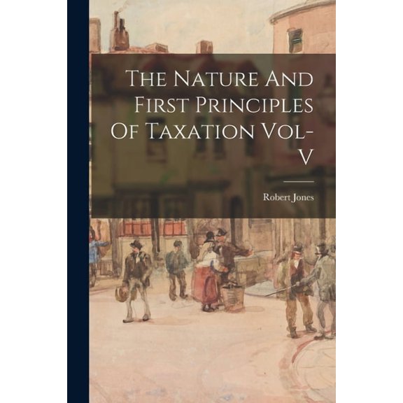 The Nature And First Principles Of Taxation Vol-V (Paperback)