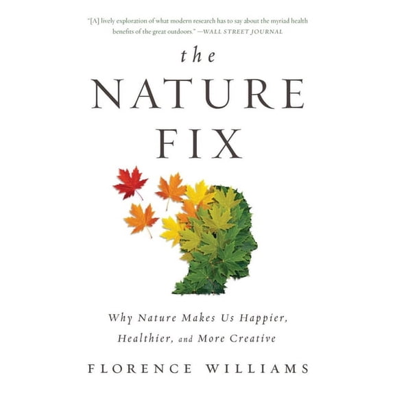 The Nature Fix: Why Nature Makes Us Happier, Healthier, and More Creative, (Paperback)