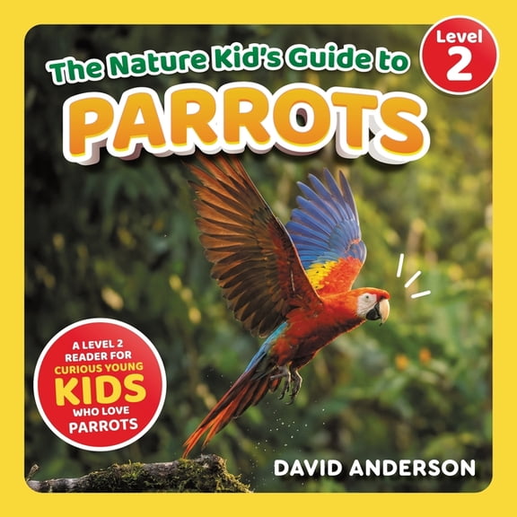 The Nature Kid's Guide to Parrots: A Level 2 Reader for Curious Young Kids Who Love Parrots!, (Paperback)