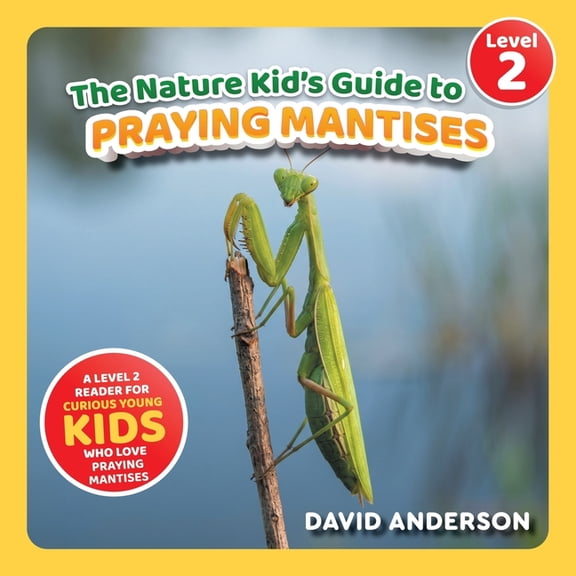 The Nature Kid's Guide to Praying Mantises: A Level 2 Reader for Curious Young Kids Who Love Praying Mantises!, (Paperback)