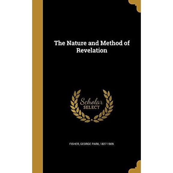 The Nature and Method of Revelation Hardcover 1373777141 9781373777140 Fisher, George Park 1827-1909