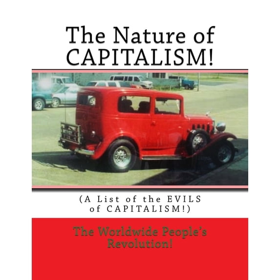 The Nature of CAPITALISM!: (A List of the EVILS of CAPITALISM!) (Paperback) by Worldwide People Revolution!