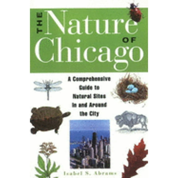 Pre-Owned The Nature of Chicago: A Comprehensive Guide to Natural Sites in and Around the City (Paperback) 1556523122 9781556523120