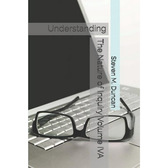 The Nature of Inquiry: The Nature of Inquiry Volume IVA (Paperback)